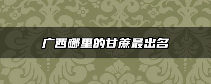广西哪里的甘蔗最出名