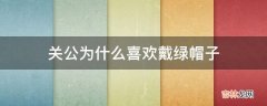 关公为什么喜欢戴绿帽子?