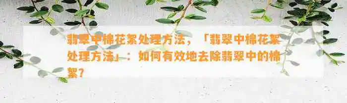 翡翠中棉花絮处理     ，「翡翠中棉花絮处理     」：如何有效地去除翡翠中的棉絮？