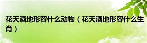 花天酒地形容什么动物，花天酒地是什么生肖动物