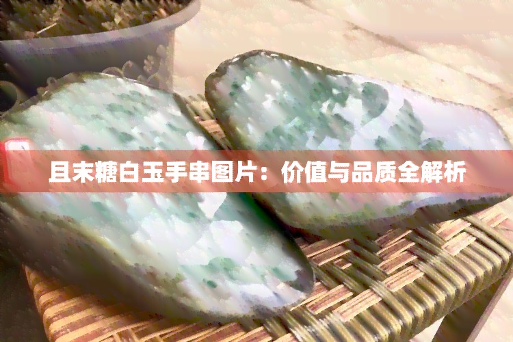 且末糖白玉手串图片：价值与品质全解析