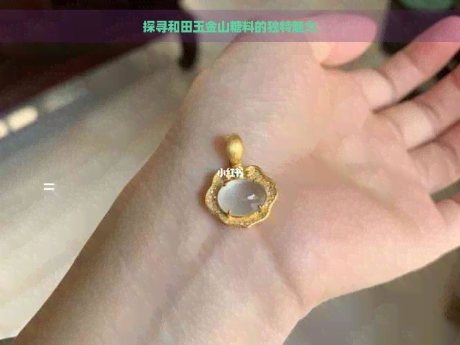 探寻和田玉金山糖料的独特魅力