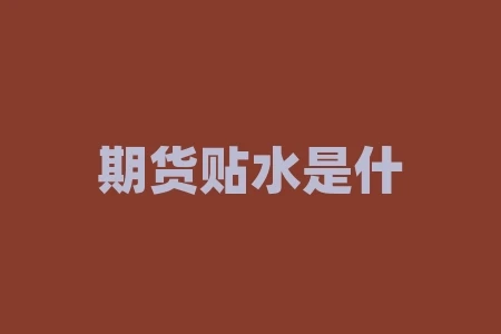 期货贴水是什么意思?期货中的升贴水是什么含义 期货贴水是什么意思?期货中的升贴水是什么含义