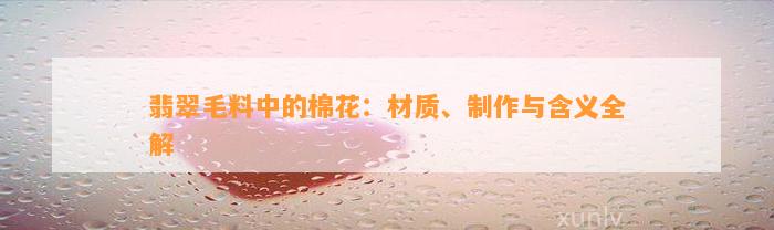 翡翠毛料中的棉花：材质、     与含义全解