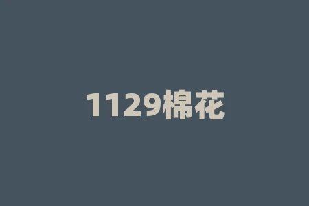 1129棉花什么意思?手机号码被女孩子备注棉花是什么意思 1129棉花什么意思?手机号码被女孩子备注棉花是什么意思