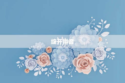 绽开拼音⎛⎞绽开拼音怎么读