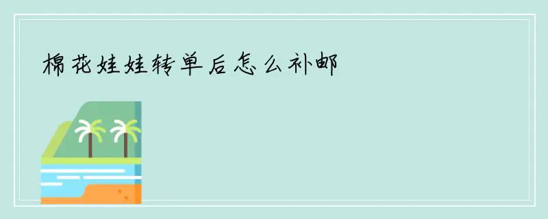 棉花娃娃转单后怎么补邮