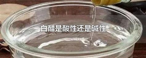 白醋是碱性还是酸性，白醋是酸性还是减分的